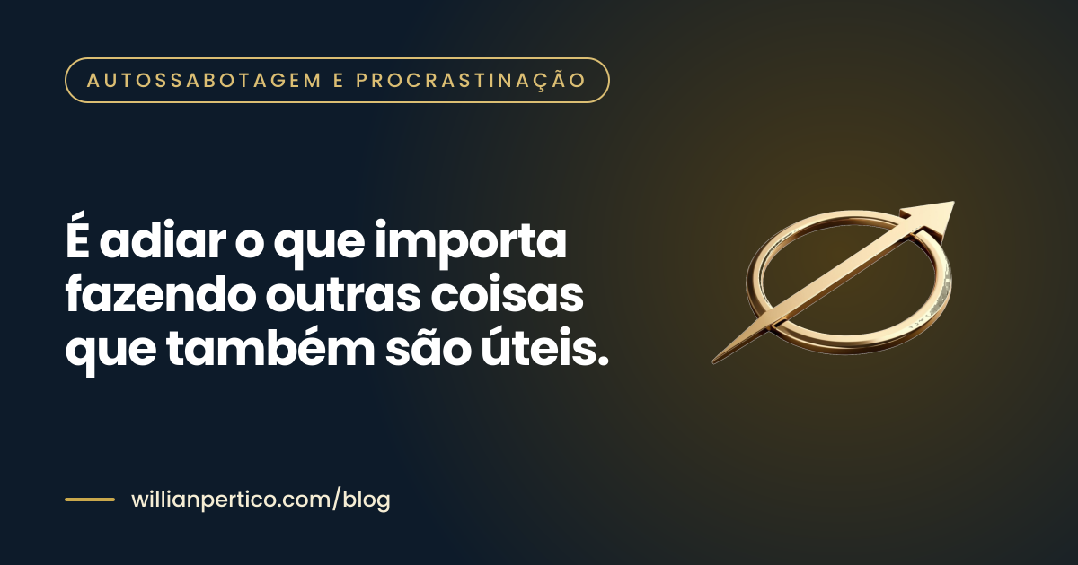 É adiar o que importa fazendo outras coisas que também são úteis.