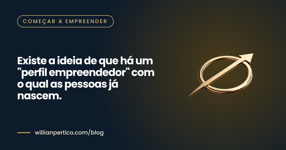 Existe a ideia de que há um "perfil empreendedor" com o qual as pessoas já nascem.