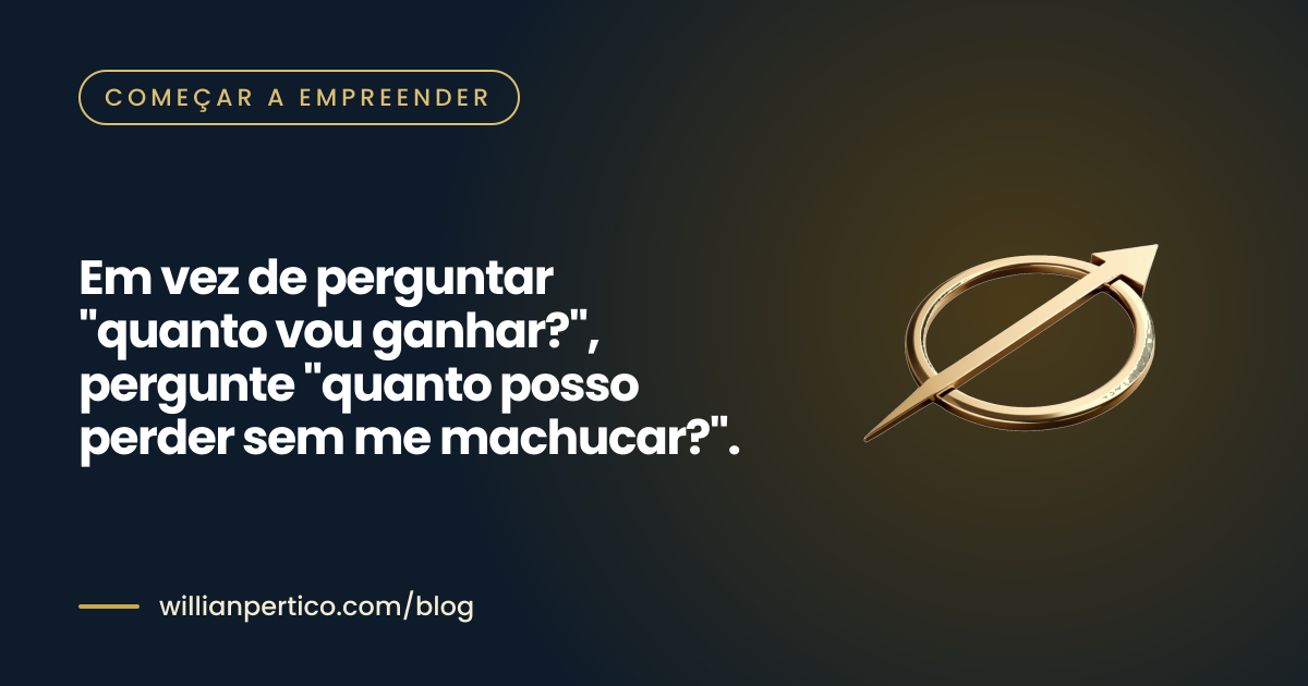 Em vez de perguntar "quanto vou ganhar?", pergunte "quanto posso perder sem me machucar?".