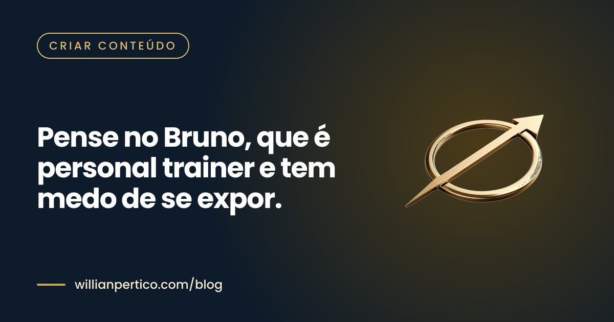 Pense no Bruno, que é personal trainer e tem medo de se expor.