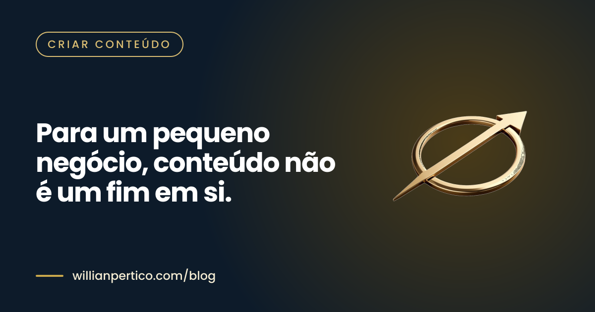 Para um pequeno negócio, conteúdo não é um fim em si.