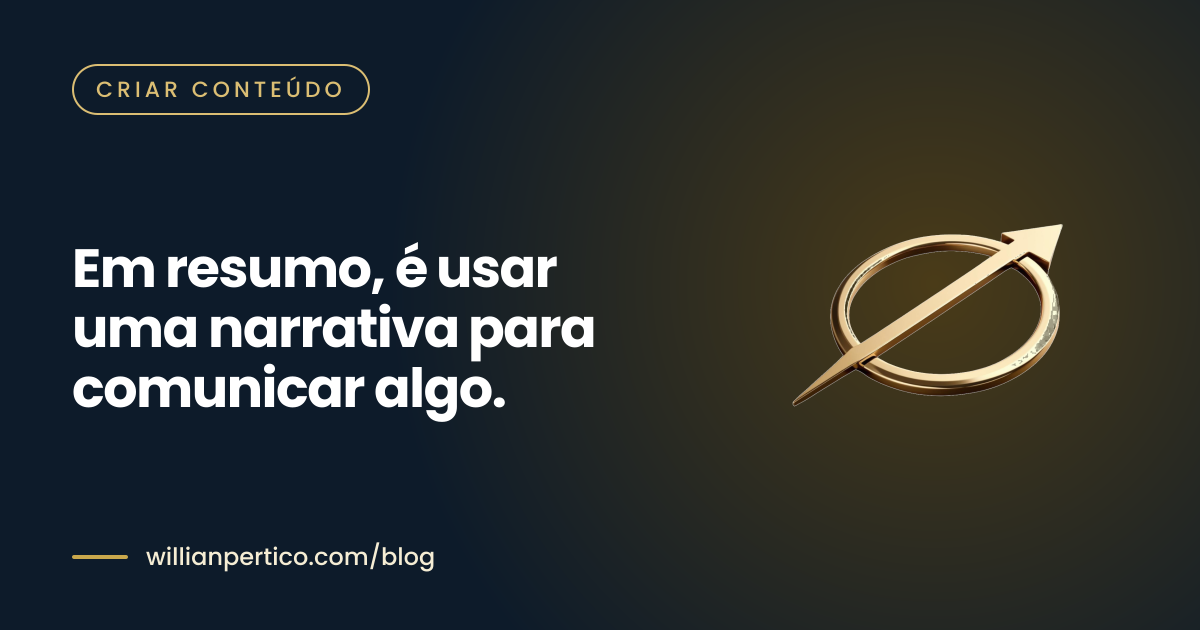 Em resumo, é usar uma narrativa para comunicar algo.