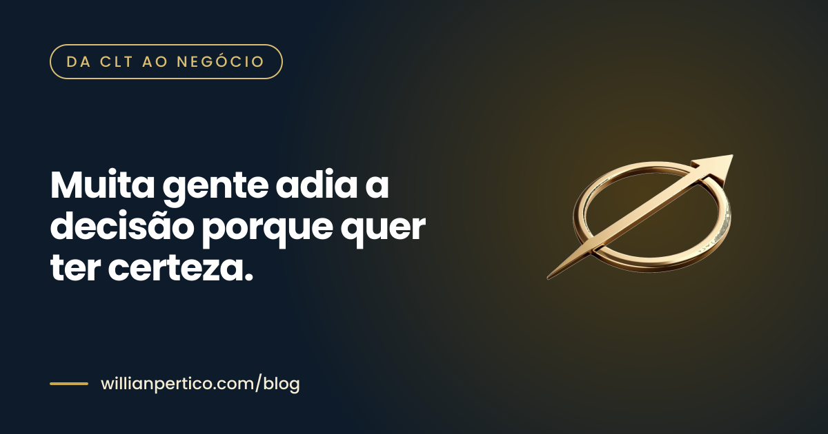 Muita gente adia a decisão porque quer ter certeza.