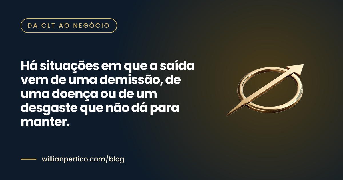 Há situações em que a saída vem de uma demissão, de uma doença ou de um desgaste que não dá para manter.