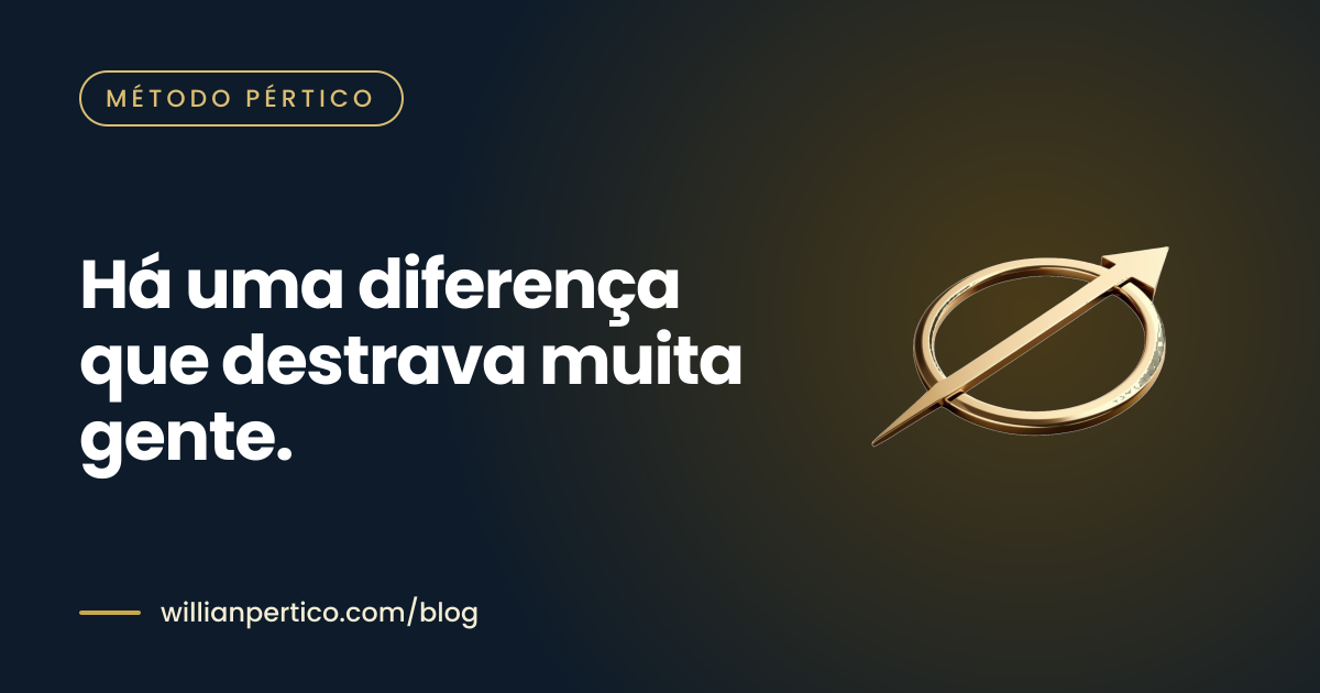 Há uma diferença que destrava muita gente.